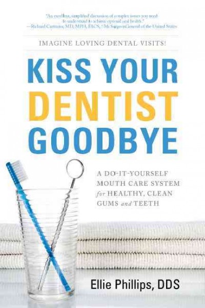 Kiss your dentist goodbye : a do-it-yourself mouth care system for healthy, clean gums and teeth.