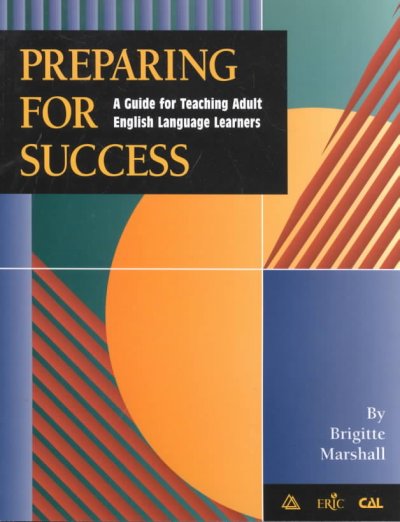 Preparing for success : a guide for teaching adult English language learners / by Brigitte Marshall.