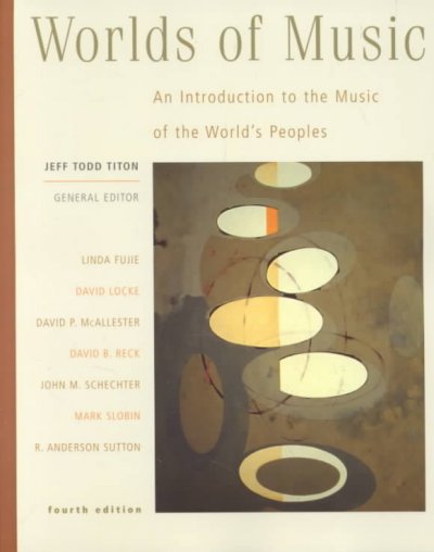 Worlds of music : an introduction to the music of the world's peoples / Jeff Todd Titon, general editor.
