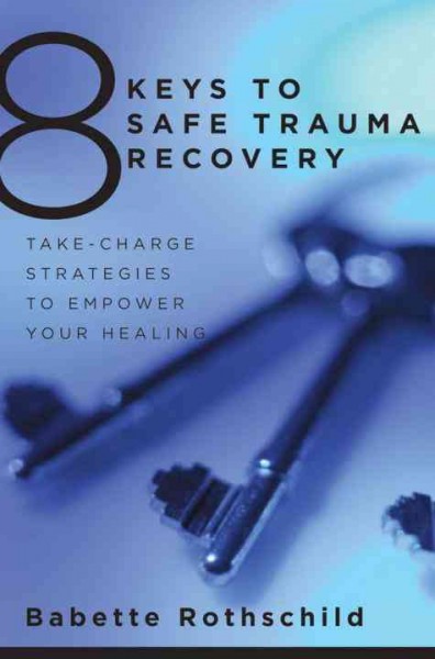 8 keys to safe trauma recovery : take-charge strategies to empower your healing.