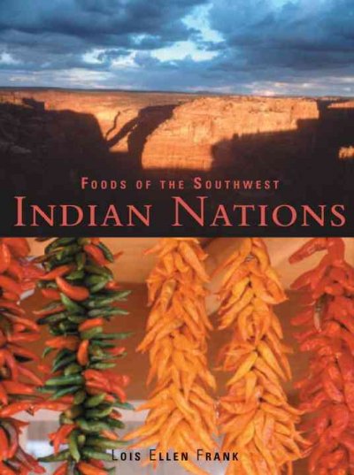 Foods of the Southwest Indian nations : traditional & contemporary Native American recipes / Lois Ellen Frank ; culinary advisors, Walter Whitewater, Sam Etheridge.