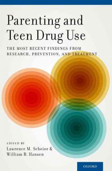 Parenting and teen drug use : the most recent findings from research, prevention, and treatment / edited by Lawrence M. Scheier, William B. Hansen.