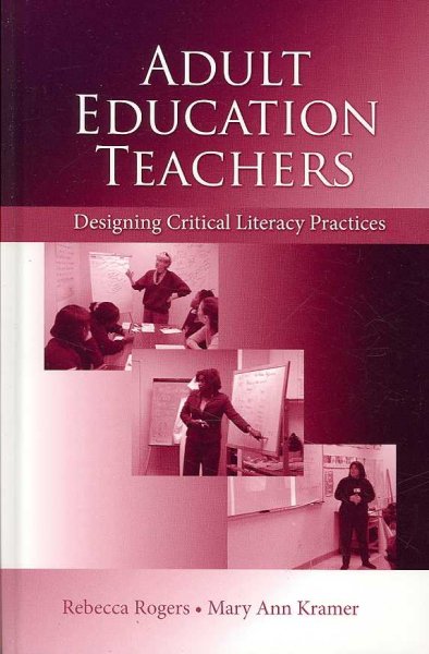 Adult education teachers : designing critical literary practices / Rebecca Rogers, Mary Ann Kramer.