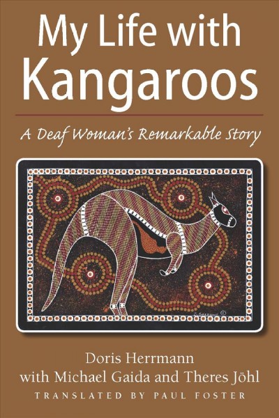 My life with kangaroos : a deaf woman's remarkable story / Doris Herrmann ; with Michael Gaida and Theres Johl ; translated by Paul Foster.