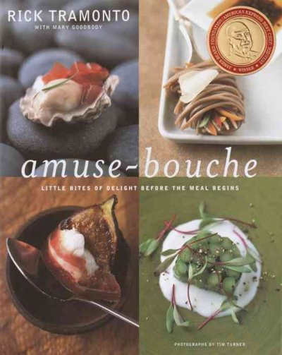 Amuse-bouche : little bites that delight before the meal begins / Rick Tramonto ; with Mary Goodbody ; photographs by Tim Turner.