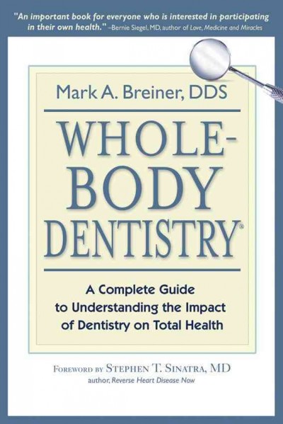 Whole-body dentistry : a complete guide to understanding the impact of dentistry on total health / Mark A. Breiner.