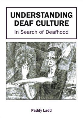 Understanding deaf culture : in search of deafhood / Paddy Ladd.