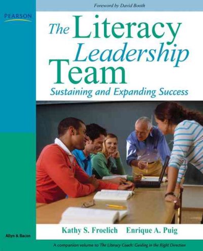 The literacy leadership team : sustaining and expanding success / Kathy S. Froelich, Enrique A. Puig.