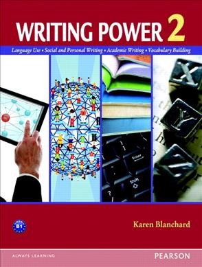 Writing power. 2 : language use, social and personal writing, academic writing, vocabulary building / Karen Blanchard.