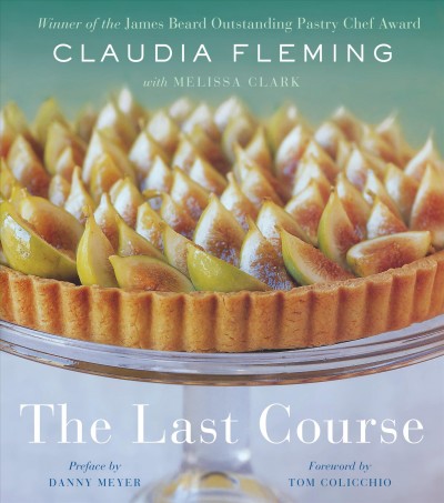 The last course : the desserts of Gramercy Tavern / Claudia Fleming with Melissa Clark.