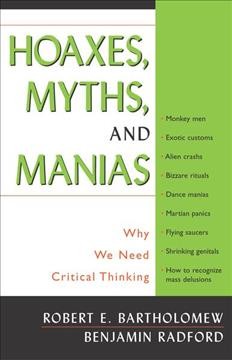 Hoaxes, myths, and manias : why we need critical thinking / Robert E. Bartholomew, Benjamin Radford.