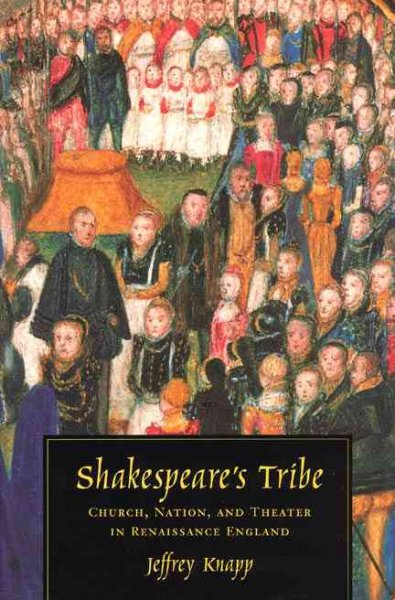 Shakespeare's tribe : church, nation, and theater in Renaissance England / Jeffrey Knapp.