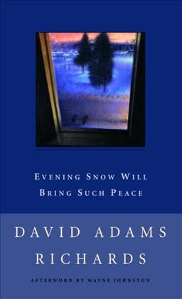 Evening snow will bring such peace / David Adams Richards ; with an afterword by Wayne Johnston.
