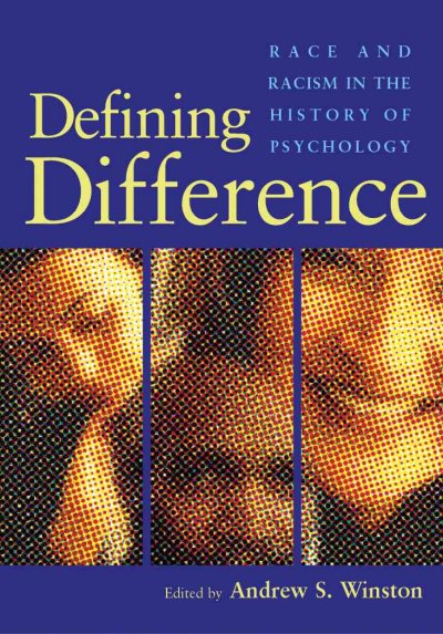 Defining difference : race and racism in the history of psychology / edited by Andrew S. Winston.