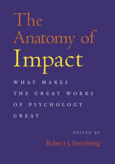 The anatomy of impact : what makes the great works of psychology great / edited by Robert J. Sternberg.