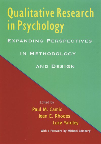 Qualitative research in psychology : expanding perspectives in methodology and design / edited by Paul M. Camic, Jean E. Rhodes, Lucy Yardley ; foreword by Michael Bamberg.