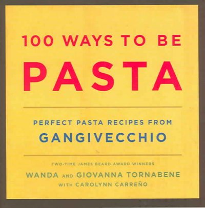 100 ways to be pasta : perfect pasta recipes from Gangivecchio / Wanda and Giovanna Tornabene with Carolynn Carre䮯.