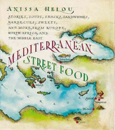 Mediterranean street food : stories, soups, snacks, sandwiches, barbecues, sweets, and more, from Europe, North Africa, and the Middle East / Anissa Helou ; photographs by the author.