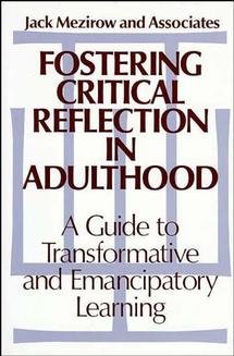 Fostering critical reflection in adulthood : a guide to transformative and emancipatory learning / Jack Mezirow and associates.