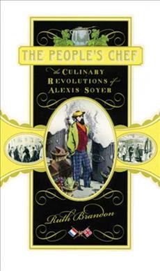 The people's chef : the culinary revolutions of Alexis Soyer / Ruth Brandon.