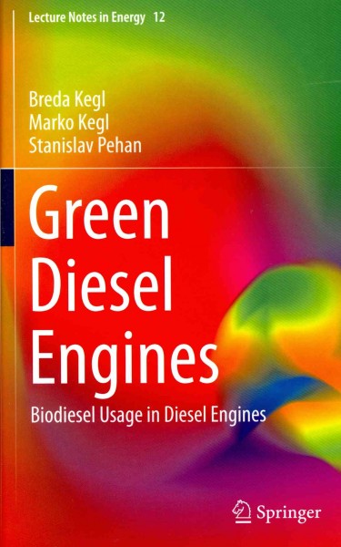 Green diesel engines : biodiesel usage in diesel engines / Breda Kegl, Marko Kegl, Stanislav Pehan.