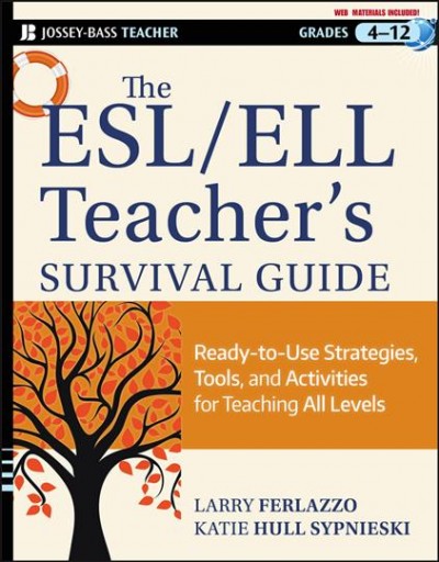 The ESL/ELL teacher's survival guide : ready-to-use strategies, tools, and activities for teaching English language learners of all levels / Larry Ferlazzo and Katie Hull Sypnieski.