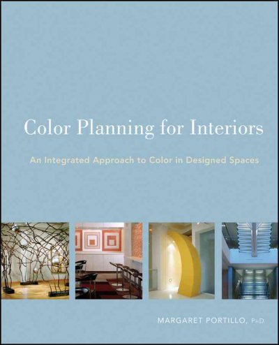 Color planning for interiors : an integrated approach to designed spaces / Margaret Portillo.