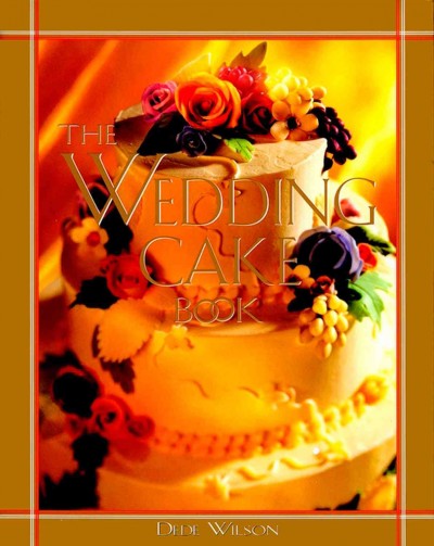 The wedding cake book / Dede Wilson.