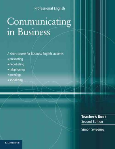 Communicating in business : a short course for business English students : cultural diversity and socializing, using the telephone, presentations, meetings and negotiations. Teacher's book / Simon Sweeney.