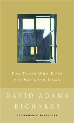 For those who hunt the wounded down / David Adams Richards ; with an afterword by Joan Clark.