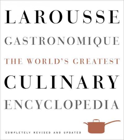 Larousse gastronomique : the world's greatest culinary encyclopedia.