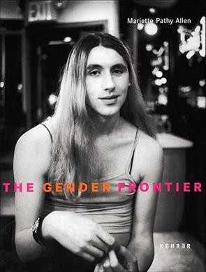 The gender frontier / Mariette Pathy Allen ; with essays by/mit Beitragen von Grady T. Turner ...[et al.]