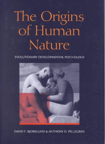 The origins of human nature : evolutionary developmental psychology / David F. Bjorklund & Anthony D. Pellegrini.
