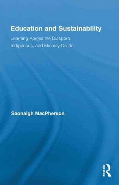 Education and sustainability : learning across the diaspora, indigenous, and minority divide / Seonaigh MacPherson.
