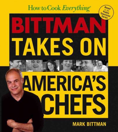 How to cook everything. Bittman takes on America's chefs / Mark Bittman.