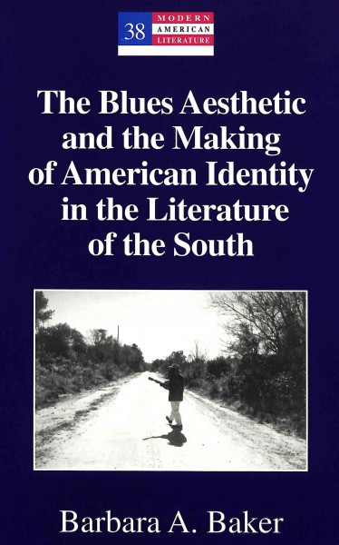 The blues aesthetic and the making of American identity in the literature of the South / Barbara A. Baker.