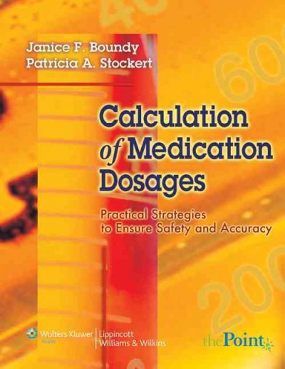 Calculation of medication dosages [kit] : practical strategies to ensure safety and accuracy / Janice F. Boundy, Patricia A. Stockert.