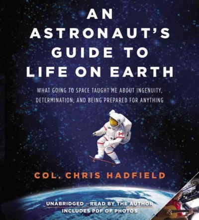 An Astronaut's guide to life on earth [sound recording] / Chris Hadfield.