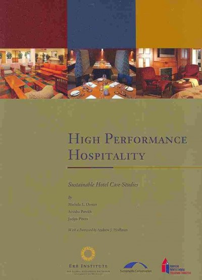 High performance hospitality : sustainable hotel case studies / by Michele L. Diener, Amisha Parekh, Jaclyn Pitera.