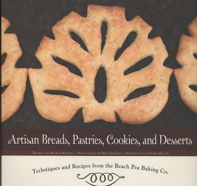 Artisan breads, pastries, cookies, and desserts : techniques and recipes from the Beach Pea Baking Co. / Thomas and Mariah Roberts ; photographs by Brian Smestad ; introduction by James Haller.