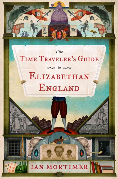 The time traveler's guide to Elizabethan England / Ian Mortimer.