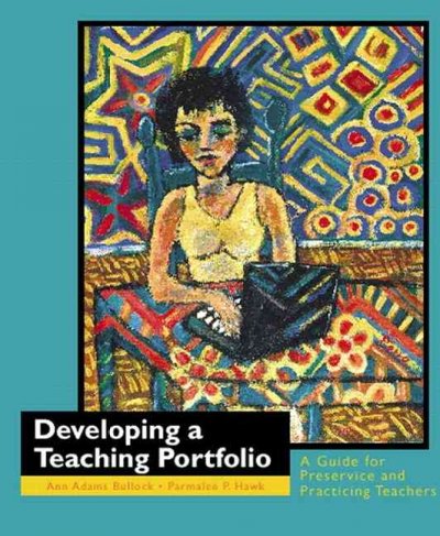Developing a teaching portfolio : a guide for preservice and practicing teachers / Ann Adams Bullock, Parmalee P. Hawk.