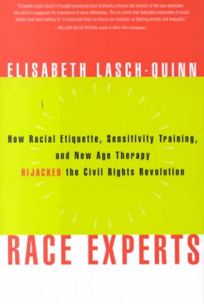 Race experts : how racial etiquette, sensitivity training, and new age therapy hijacked the civil rights revolution / Elisabeth Lasch-Quinn.