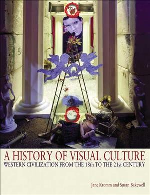 A history of visual culture : Western civilization from the 18th to the 21st century.