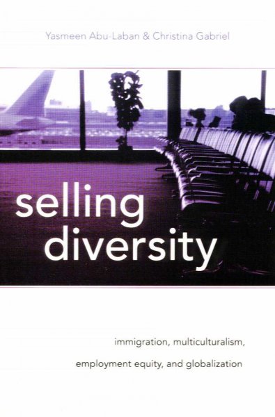 Selling diversity : immigration, multiculturalism, employment equity, and globalization / Yasmeen Abu-Laban, Christina Gabriel.
