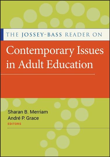 The Jossey-Bass reader on contemporary issues in adult education / [edited by] Sharan B. Merriam, André P. Grace.