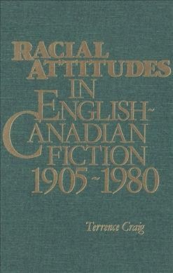 Racial attitudes in English-Canadian fiction, 1905-1980 / Terrence Craig.