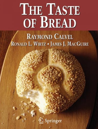 The taste of bread / by Raymond Calvel ; translator, Ronald L. Wirtz ; technical editor, James J. MacGuire ; photographer, Garfield Peters.