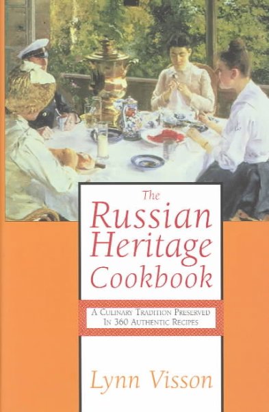 The Russian heritage cookbook : a culinary tradition preserved in 360 authentic recipes / Lynn Visson.