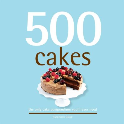 500 cakes : the only cake compendium you'll ever need / Susannah Blake.